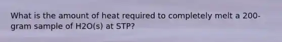 What is the amount of heat required to completely melt a 200-gram sample of H2O(s) at STP?