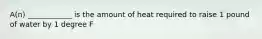 A(n) ____________ is the amount of heat required to raise 1 pound of water by 1 degree F