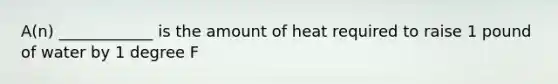 A(n) ____________ is the amount of heat required to raise 1 pound of water by 1 degree F