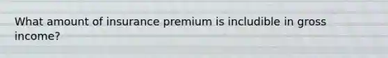 What amount of insurance premium is includible in gross income?