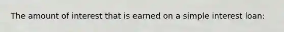 The amount of interest that is earned on a <a href='https://www.questionai.com/knowledge/k33NHJ8P62-simple-interest' class='anchor-knowledge'>simple interest</a> loan: