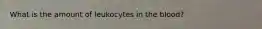 What is the amount of leukocytes in the blood?