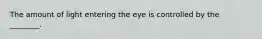 The amount of light entering the eye is controlled by the ________.