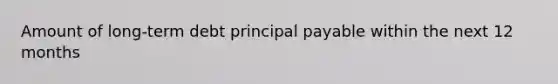 Amount of long-term debt principal payable within the next 12 months