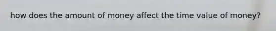 how does the amount of money affect the time value of money?