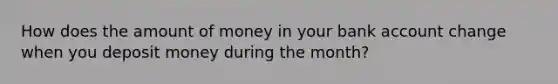 How does the amount of money in your bank account change when you deposit money during the month?