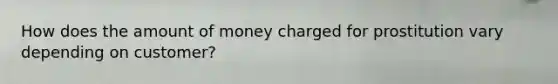 How does the amount of money charged for prostitution vary depending on customer?