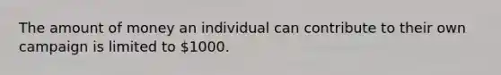 The amount of money an individual can contribute to their own campaign is limited to 1000.