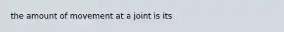 the amount of movement at a joint is its