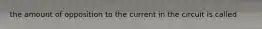 the amount of opposition to the current in the circuit is called