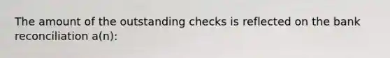 The amount of the outstanding checks is reflected on the <a href='https://www.questionai.com/knowledge/kZ6GRlcQH1-bank-reconciliation' class='anchor-knowledge'>bank reconciliation</a> a(n):