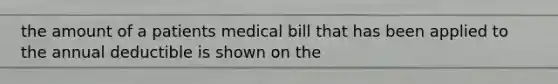 the amount of a patients medical bill that has been applied to the annual deductible is shown on the