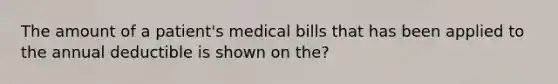 The amount of a patient's medical bills that has been applied to the annual deductible is shown on the?