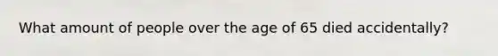 What amount of people over the age of 65 died accidentally?