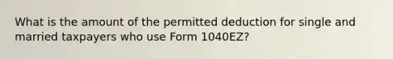 What is the amount of the permitted deduction for single and married taxpayers who use Form 1040EZ?