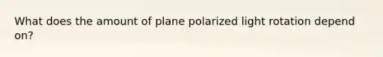 What does the amount of plane polarized light rotation depend on?