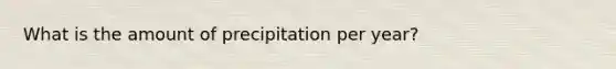 What is the amount of precipitation per year?