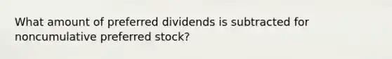 What amount of preferred dividends is subtracted for noncumulative preferred stock?