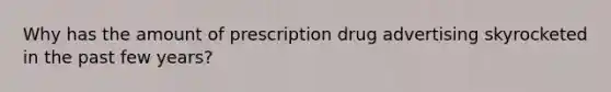 Why has the amount of prescription drug advertising skyrocketed in the past few years?