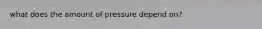 what does the amount of pressure depend on?