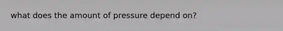 what does the amount of pressure depend on?