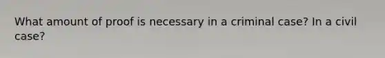 What amount of proof is necessary in a criminal case? In a civil case?