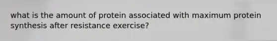 what is the amount of protein associated with maximum protein synthesis after resistance exercise?