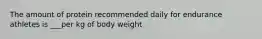 The amount of protein recommended daily for endurance athletes is ___per kg of body weight