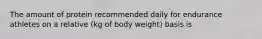 The amount of protein recommended daily for endurance athletes on a relative (kg of body weight) basis is