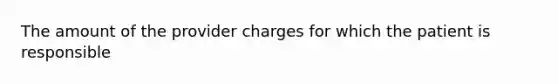 The amount of the provider charges for which the patient is responsible