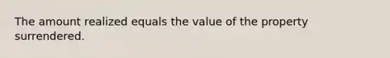 The amount realized equals the value of the property surrendered.