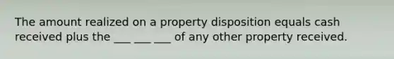 The amount realized on a property disposition equals cash received plus the ___ ___ ___ of any other property received.