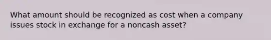 What amount should be recognized as cost when a company issues stock in exchange for a noncash asset?