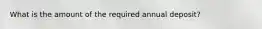 What is the amount of the required annual deposit?