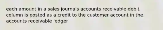 each amount in a sales journals accounts receivable debit column is posted as a credit to the customer account in the accounts receivable ledger