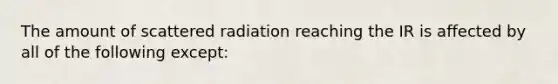 The amount of scattered radiation reaching the IR is affected by all of the following except: