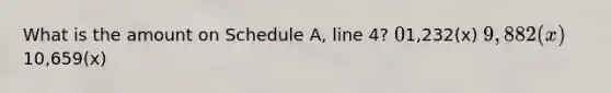 What is the amount on Schedule A, line 4? 01,232(x) 9,882(x)10,659(x)