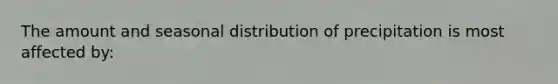 The amount and seasonal distribution of precipitation is most affected by: