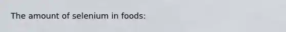 The amount of selenium in foods: