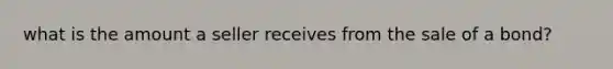 what is the amount a seller receives from the sale of a bond?