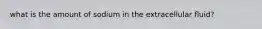 what is the amount of sodium in the extracellular fluid?