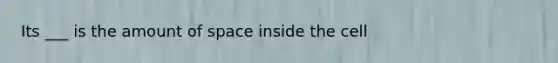 Its ___ is the amount of space inside the cell