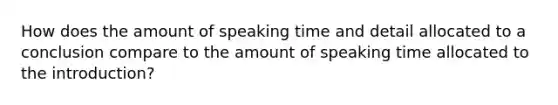 How does the amount of speaking time and detail allocated to a conclusion compare to the amount of speaking time allocated to the introduction?