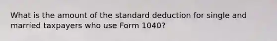 What is the amount of the standard deduction for single and married taxpayers who use Form 1040?