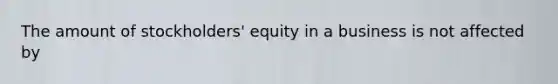 The amount of stockholders' equity in a business is not affected by