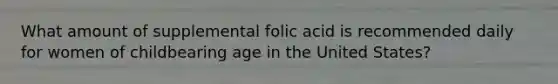 What amount of supplemental folic acid is recommended daily for women of childbearing age in the United States?