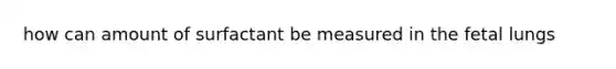 how can amount of surfactant be measured in the fetal lungs