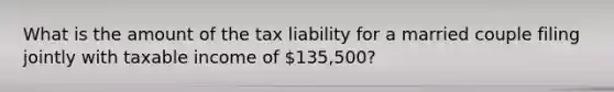 What is the amount of the tax liability for a married couple filing jointly with taxable income of 135,500?