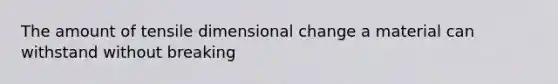 The amount of tensile dimensional change a material can withstand without breaking