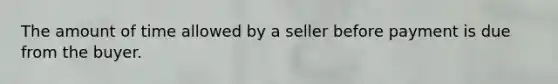 The amount of time allowed by a seller before payment is due from the buyer.